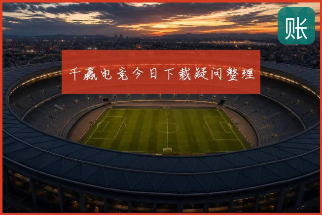 千赢电竞今日下载疑问整理